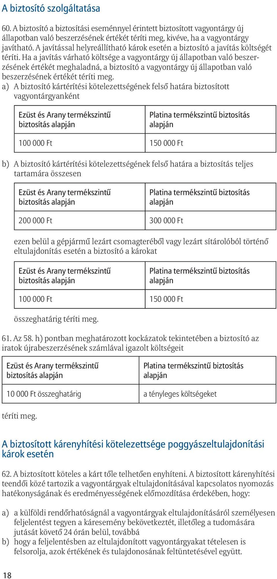 Ha a javítás várható költsége a vagyontárgy új állapotban való beszerzésének értékét meghaladná, a biztosító a vagyontárgy új állapotban való beszerzésének értékét téríti meg.