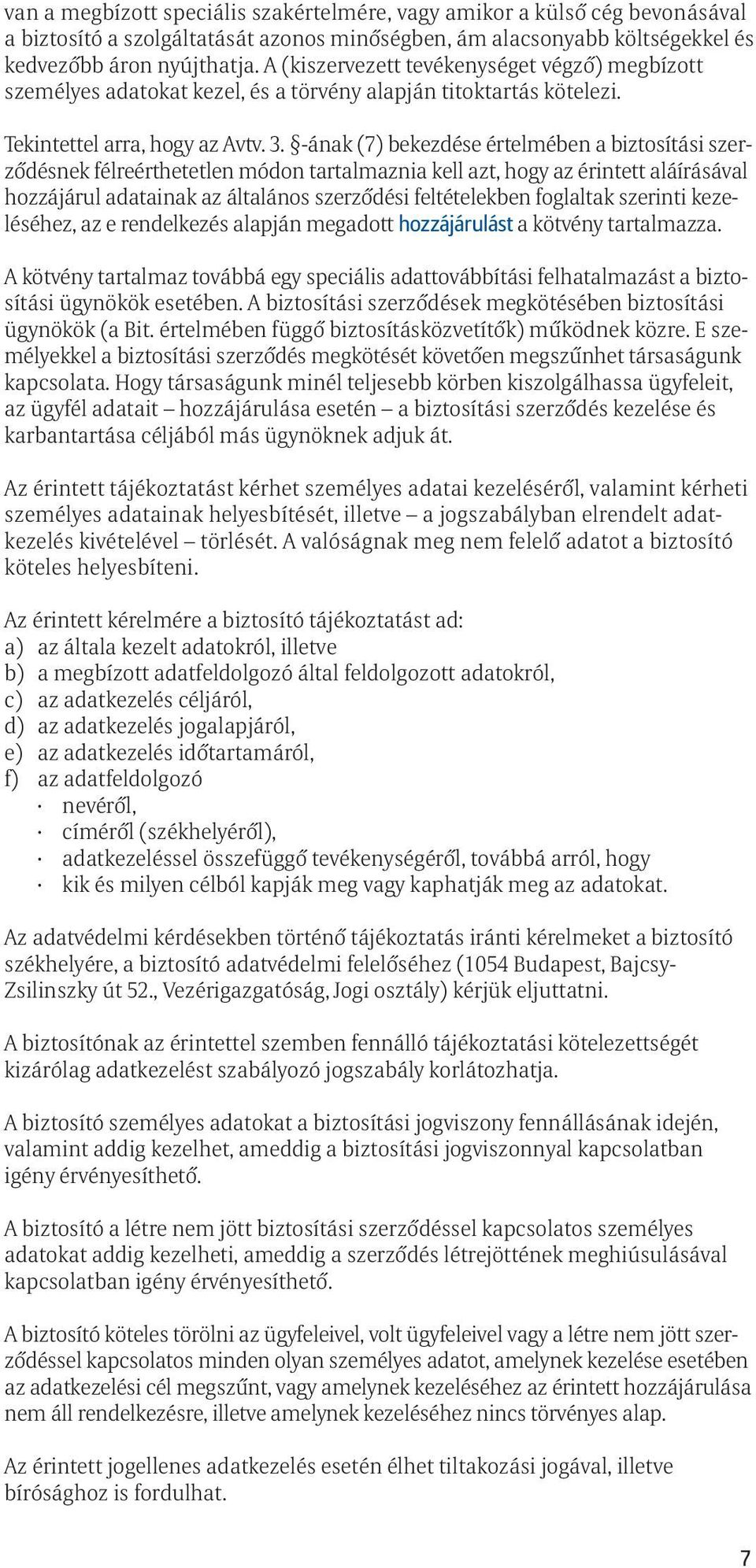 -ának (7) bekezdése értelmében a biztosítási szerzõdésnek félreérthetetlen módon tartalmaznia kell azt, hogy az érintett aláírásával hozzájárul adatainak az általános szerzõdési feltételekben