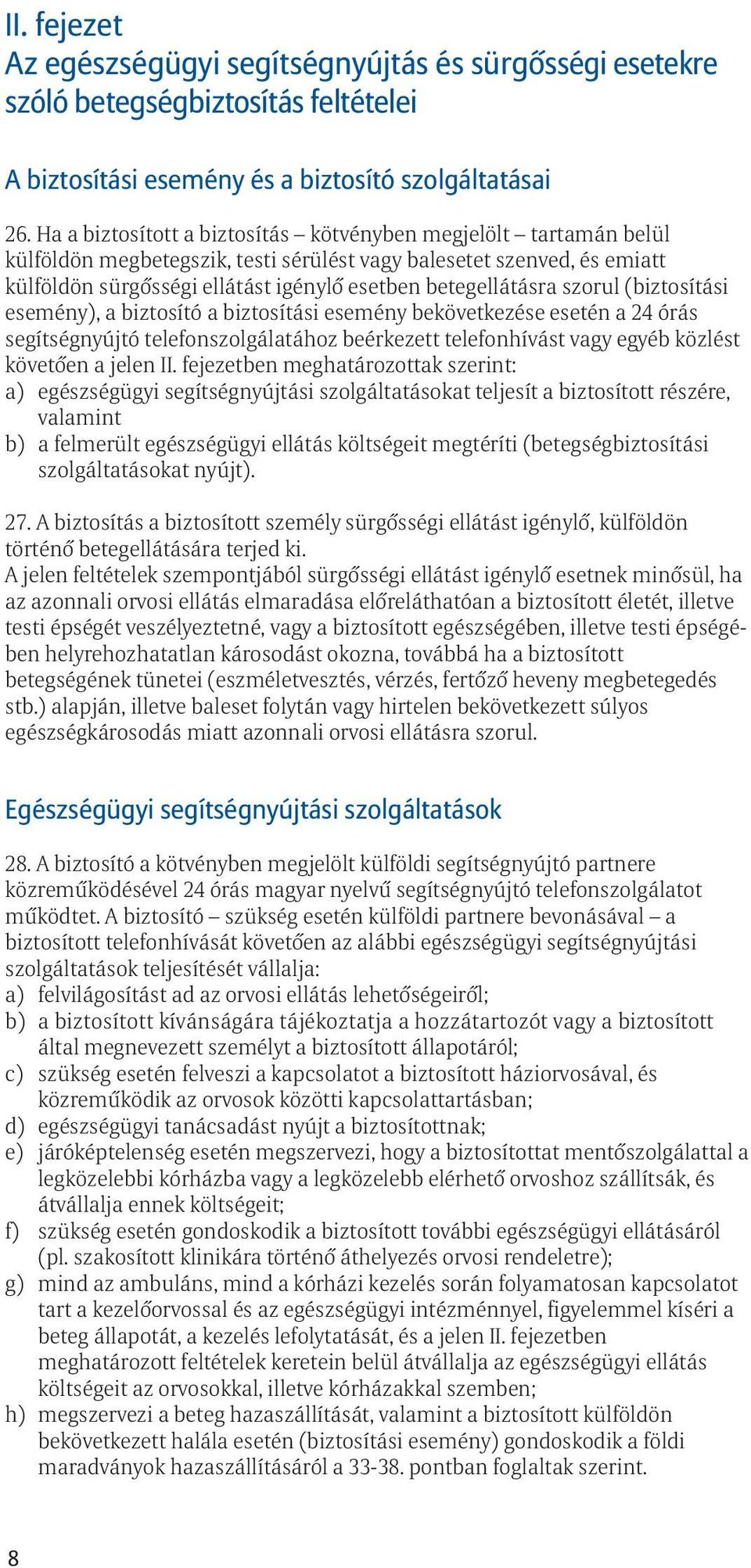 szorul (biztosítási esemény), a biztosító a biztosítási esemény bekövetkezése esetén a 24 órás segítségnyújtó telefonszolgálatához beérkezett telefonhívást vagy egyéb közlést követõen a jelen II.