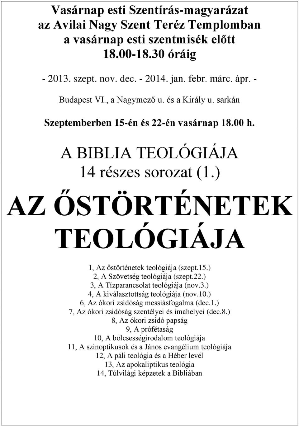 22.) 3, A Tízparancsolat teológiája (nov.3.) 4, A kiválasztottság teológiája (nov.10.) 6, Az ókori zsidóság messiásfogalma (dec.1.) 7, Az ókori zsidóság szentélyei és imahelyei (dec.8.