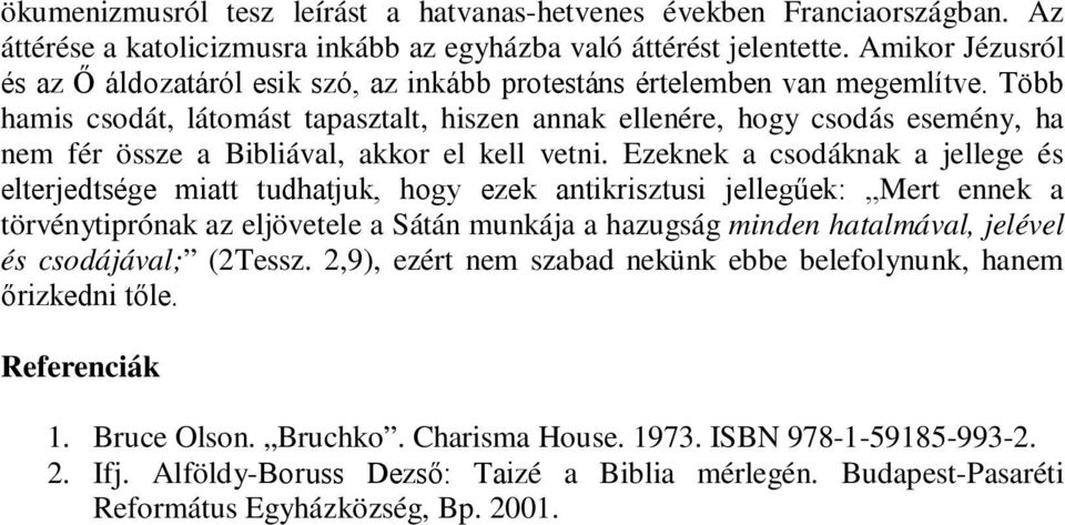 Több hamis csodát, látomást tapasztalt, hiszen annak ellenére, hogy csodás esemény, ha nem fér össze a Bibliával, akkor el kell vetni.