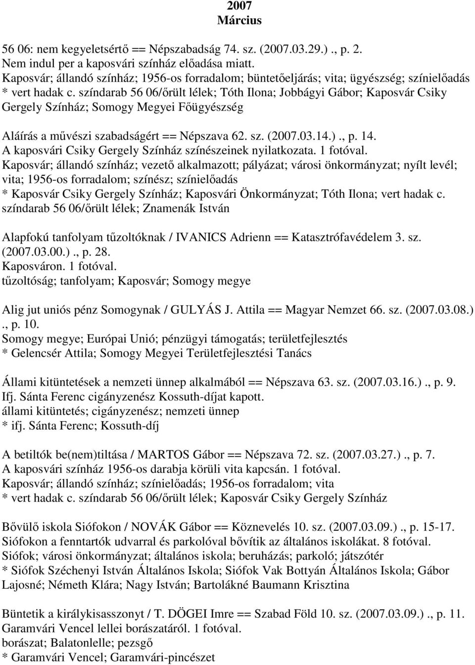 színdarab 56 06/őrült lélek; Tóth Ilona; Jobbágyi Gábor; Kaposvár Csiky Gergely Színház; Somogy Megyei Főügyészség Aláírás a művészi szabadságért == Népszava 62. sz. (2007.03.14.)., p. 14.