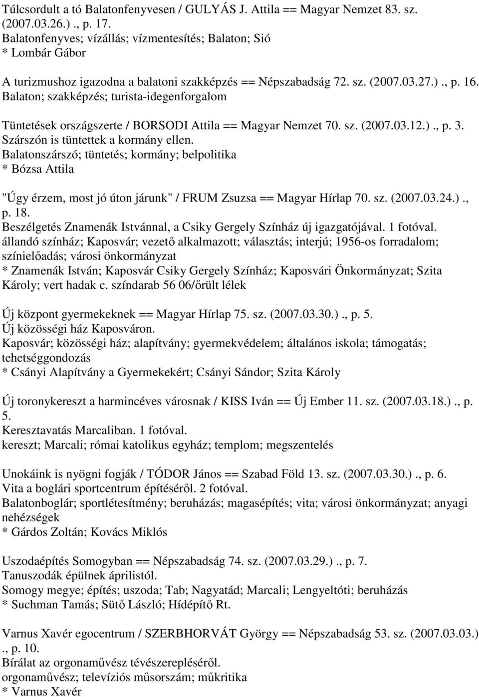 Balaton; szakképzés; turista-idegenforgalom Tüntetések országszerte / BORSODI Attila == Magyar Nemzet 70. sz. (2007.03.12.)., p. 3. Szárszón is tüntettek a kormány ellen.