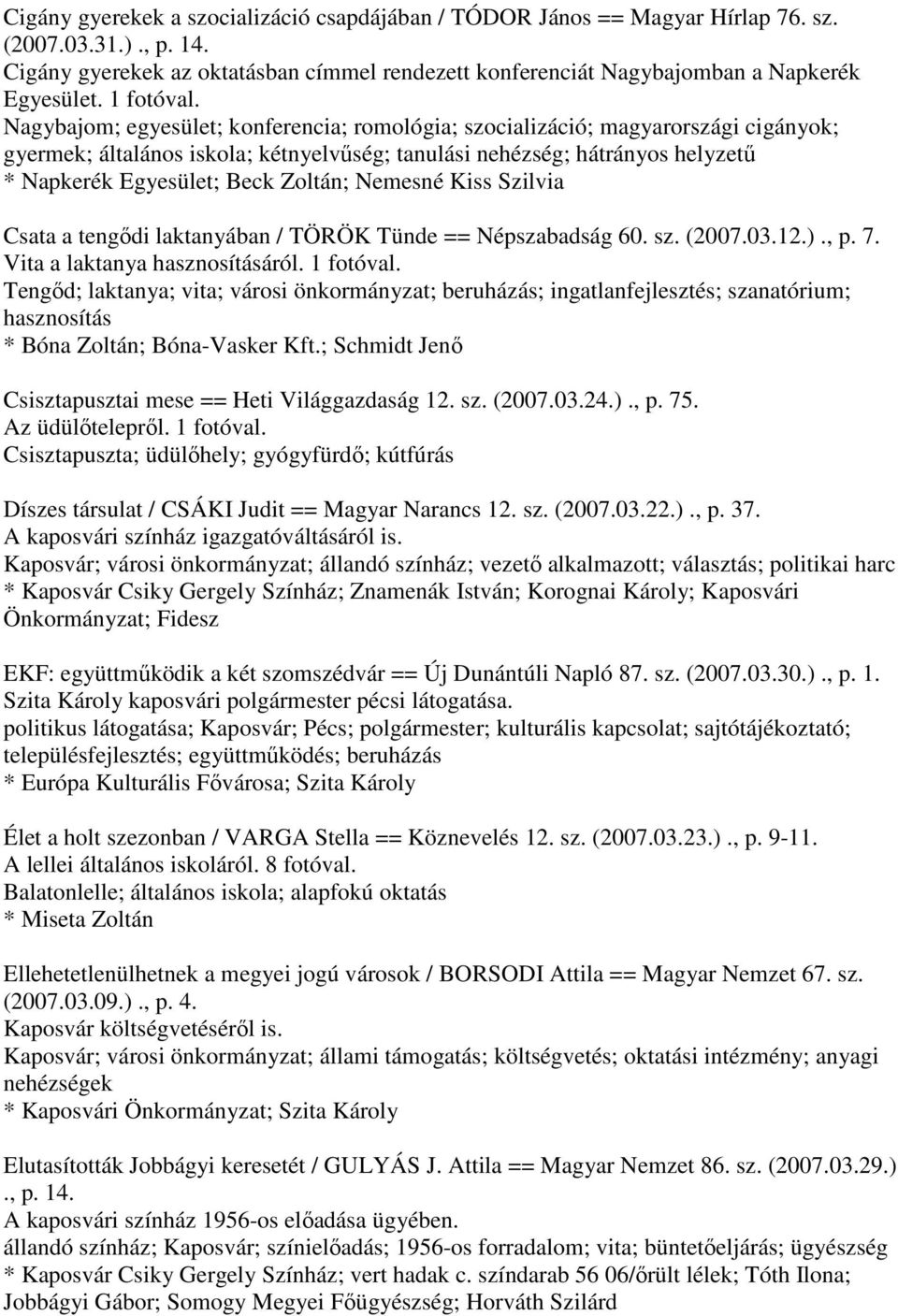 Nagybajom; egyesület; konferencia; romológia; szocializáció; magyarországi cigányok; gyermek; általános iskola; kétnyelvűség; tanulási nehézség; hátrányos helyzetű * Napkerék Egyesület; Beck Zoltán;