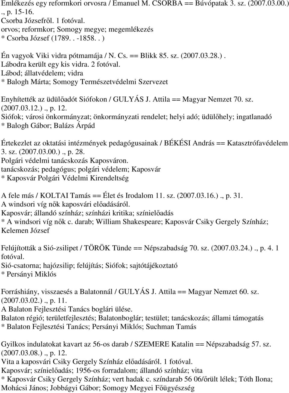 Lábod; állatvédelem; vidra * Balogh Márta; Somogy Természetvédelmi Szervezet Enyhítették az üdülőadót Siófokon / GULYÁS J. Attila == Magyar Nemzet 70. sz. (2007.03.12.)., p. 12.