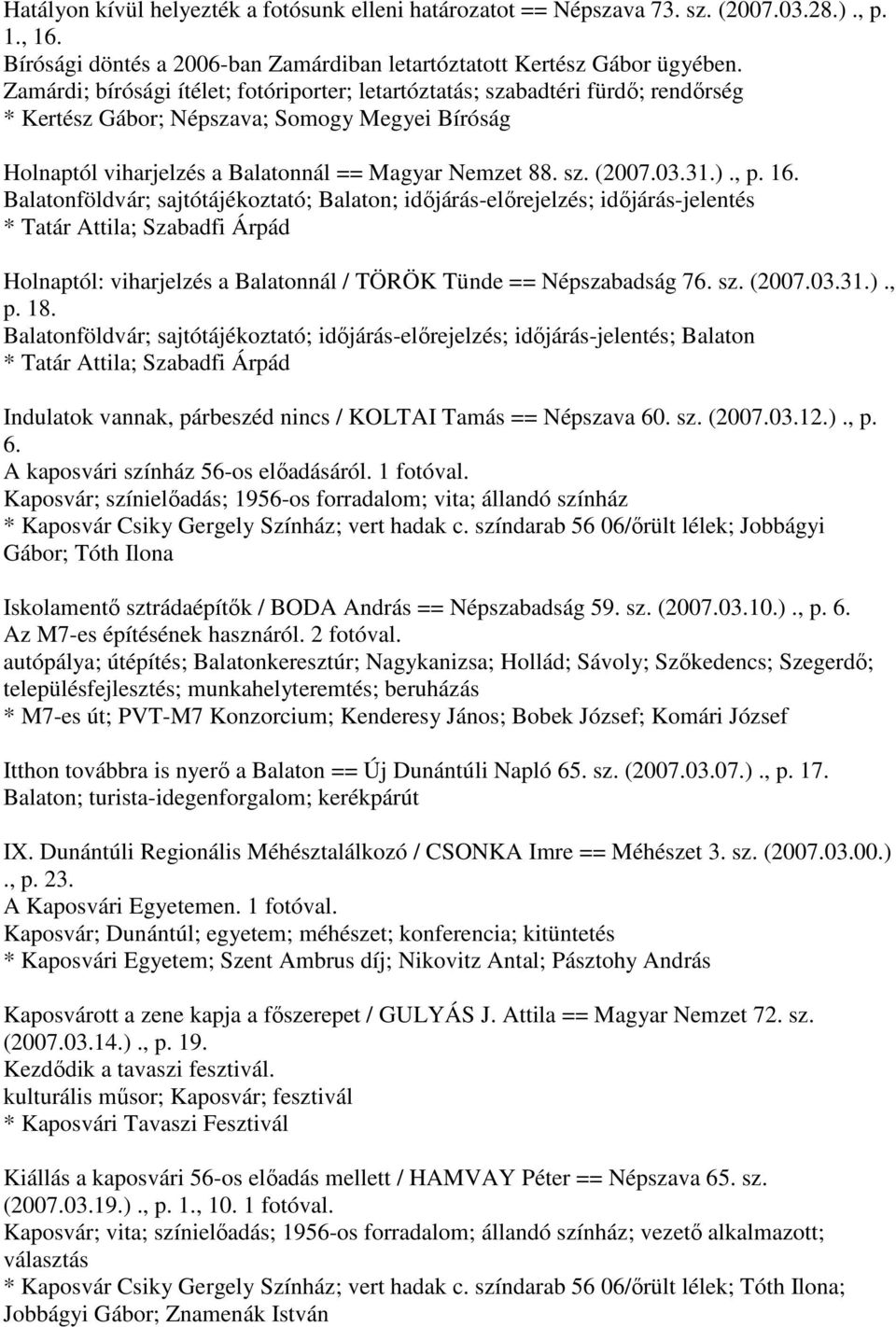 03.31.)., p. 16. Balatonföldvár; sajtótájékoztató; Balaton; időjárás-előrejelzés; időjárás-jelentés * Tatár Attila; Szabadfi Árpád Holnaptól: viharjelzés a Balatonnál / TÖRÖK Tünde == Népszabadság 76.