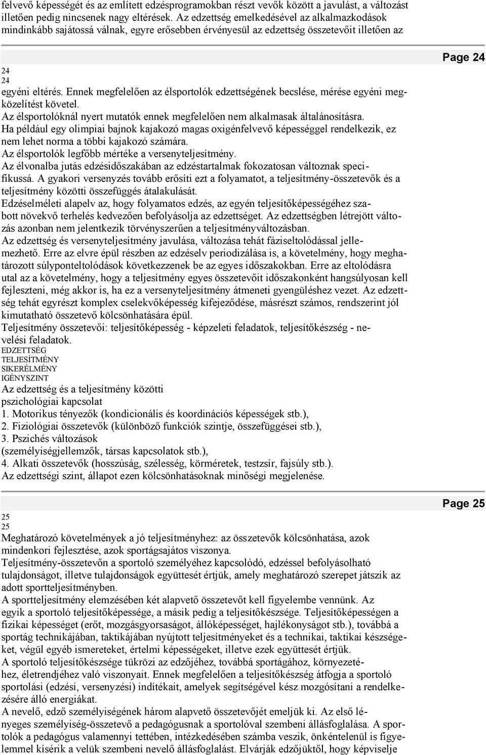 Ennek megfelelően az élsportolók edzettségének becslése, mérése egyéni megközelítést követel. Az élsportolóknál nyert mutatók ennek megfelelően nem alkalmasak általánosításra.