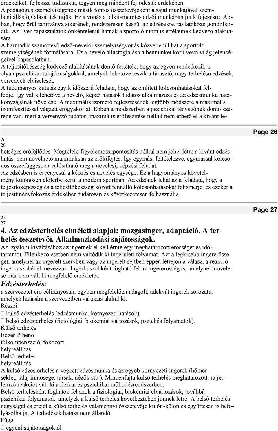 Az ilyen tapasztalatok önkéntelenül hatnak a sportoló morális értékeinek kedvező alakítására.
