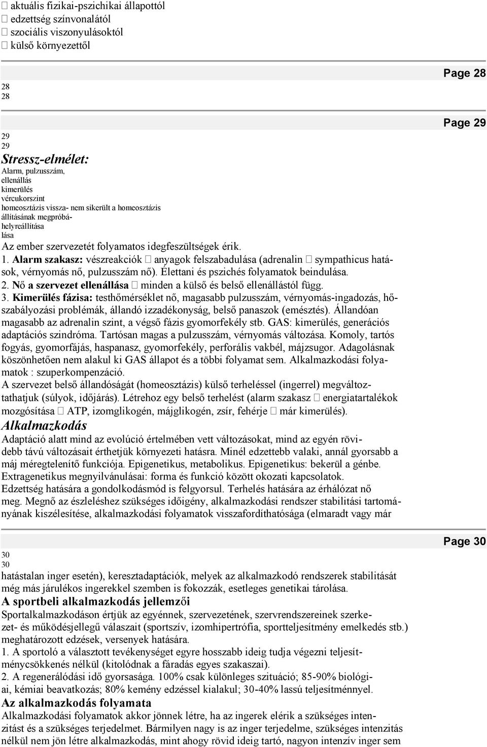 Alarm szakasz: vészreakciók anyagok felszabadulása (adrenalin sympathicus hatások, vérnyomás nő, pulzusszám nő). Élettani és pszichés folyamatok beindulása. 2.