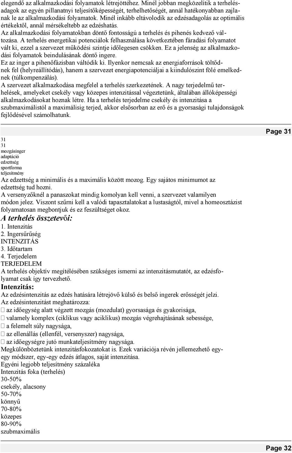 Minél inkább eltávolodik az edzésadagolás az optimális értékektől, annál mérsékeltebb az edzéshatás. Az alkalmazkodási folyamatokban döntő fontosságú a terhelés és pihenés kedvező változása.