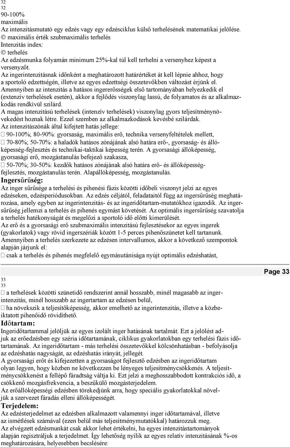 Az ingerintenzitásnak időnként a meghatározott határértéket át kell lépnie ahhoz, hogy a sportoló edzettségén, illetve az egyes edzettségi összetevőkben változást érjünk el.