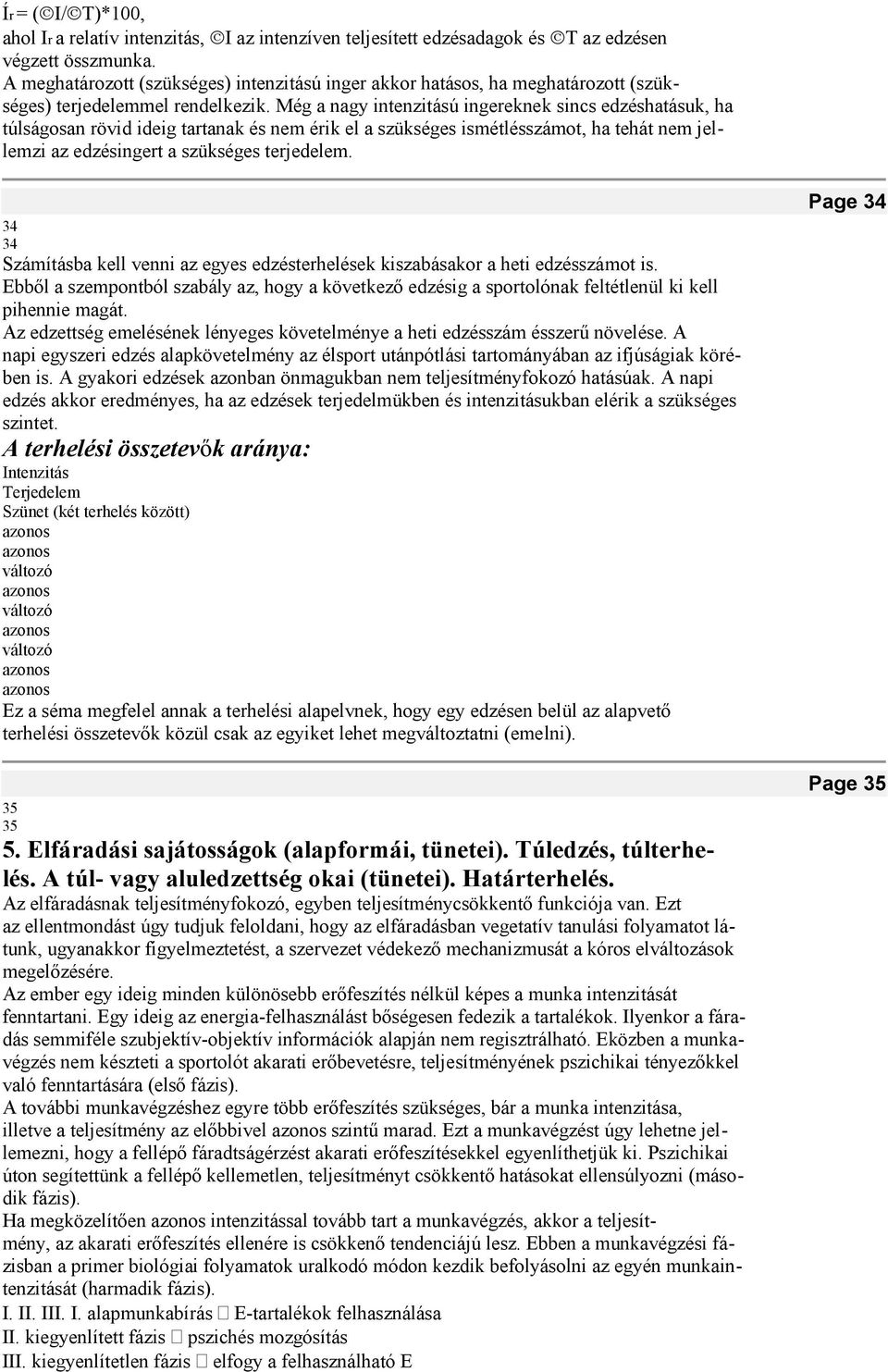 Még a nagy intenzitású ingereknek sincs edzéshatásuk, ha túlságosan rövid ideig tartanak és nem érik el a szükséges ismétlésszámot, ha tehát nem jellemzi az edzésingert a szükséges terjedelem.