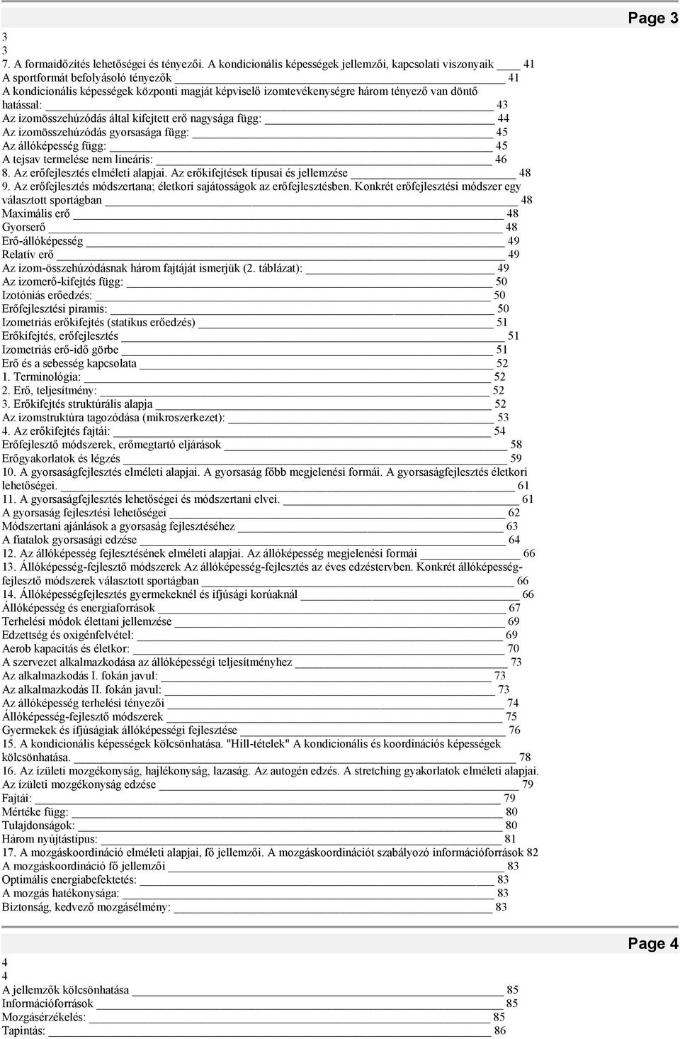 hatással: 43 Az izomösszehúzódás által kifejtett erő nagysága függ: 44 Az izomösszehúzódás gyorsasága függ: 45 Az állóképesség függ: 45 A tejsav termelése nem lineáris: 46 8.