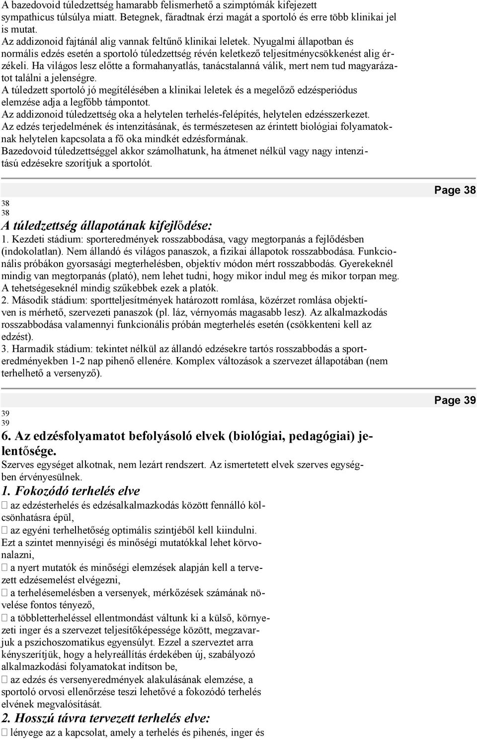 Ha világos lesz előtte a formahanyatlás, tanácstalanná válik, mert nem tud magyarázatot találni a jelenségre.