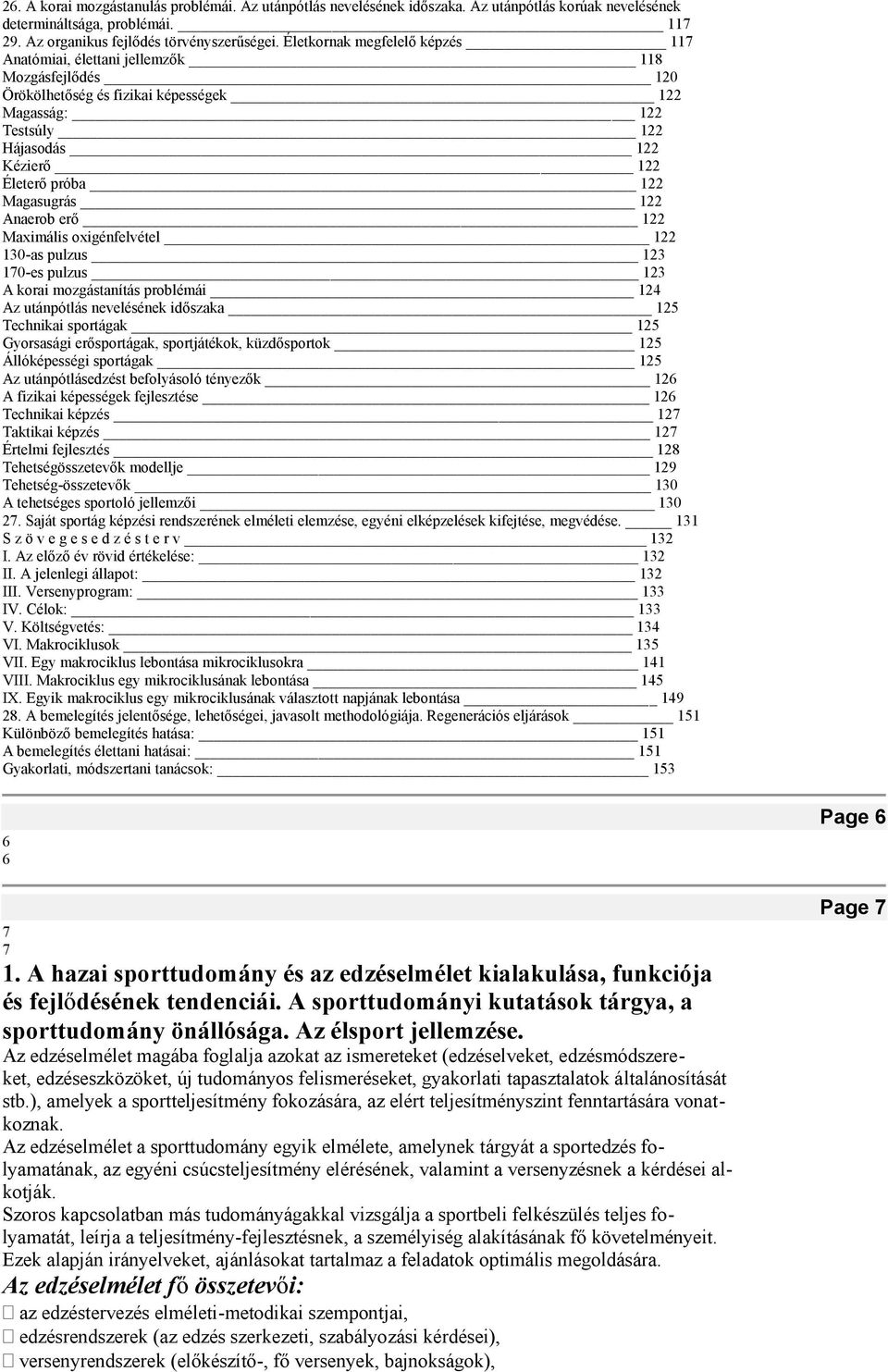 Magasugrás 122 Anaerob erő 122 Maximális oxigénfelvétel 122 130-as pulzus 123 170-es pulzus 123 A korai mozgástanítás problémái 124 Az utánpótlás nevelésének időszaka 125 Technikai sportágak 125