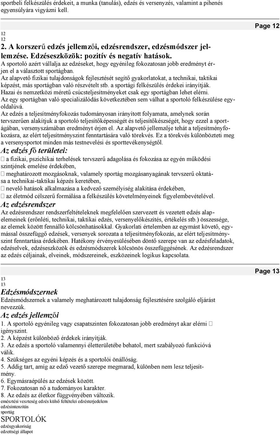 Az alapvető fizikai tulajdonságok fejlesztését segítő gyakorlatokat, a technikai, taktikai képzést, más sportágban való részvételt stb. a sportági felkészülés érdekei irányítják.