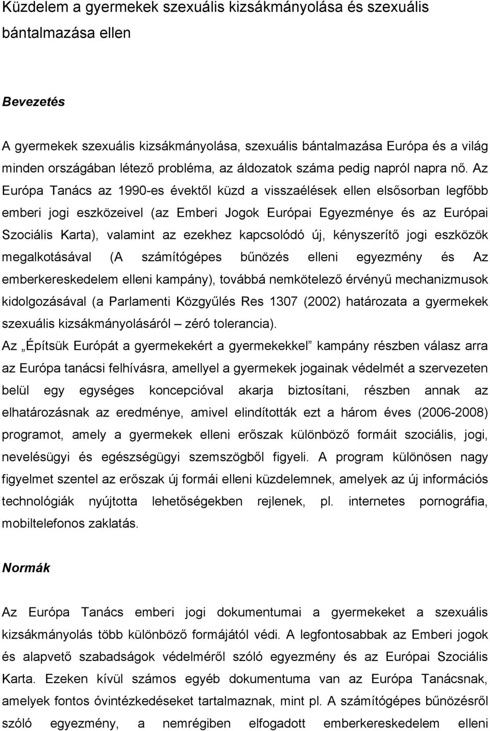 Az Európa Tanács az 1990-es évektől küzd a visszaélések ellen elsősorban legfőbb emberi jogi eszközeivel (az Emberi Jogok Európai Egyezménye és az Európai Szociális Karta), valamint az ezekhez