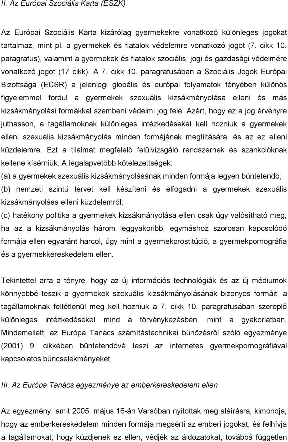 paragrafusában a Szociális Jogok Európai Bizottsága (ECSR) a jelenlegi globális és európai folyamatok fényében különös figyelemmel fordul a gyermekek szexuális kizsákmányolása elleni és más