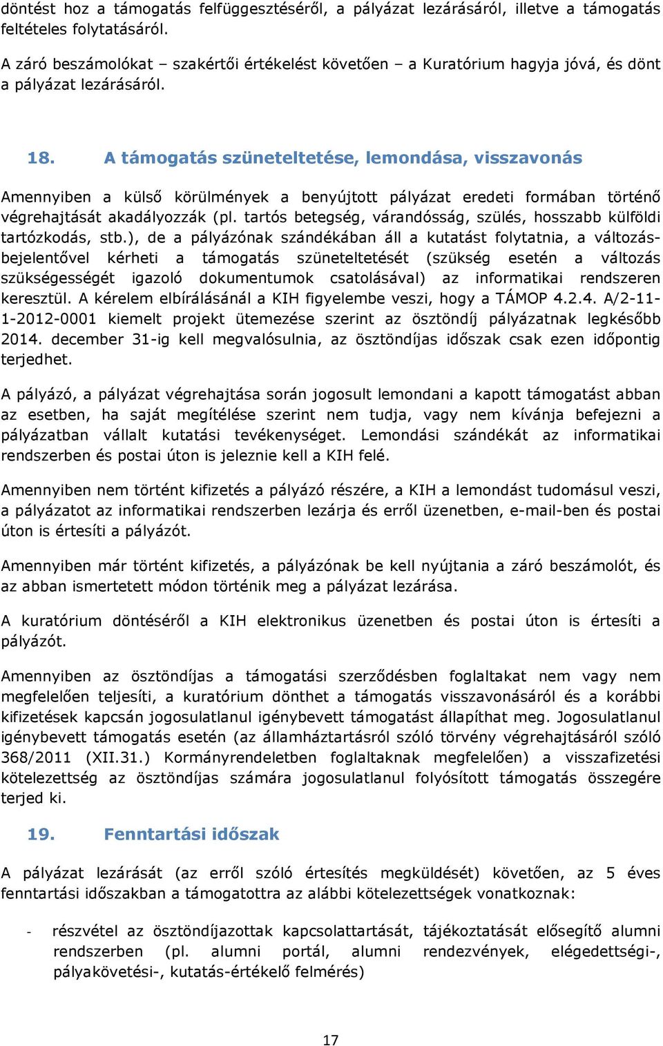 A támogatás szüneteltetése, lemondása, visszavonás Amennyiben a külső körülmények a benyújtott pályázat eredeti formában történő végrehajtását akadályozzák (pl.