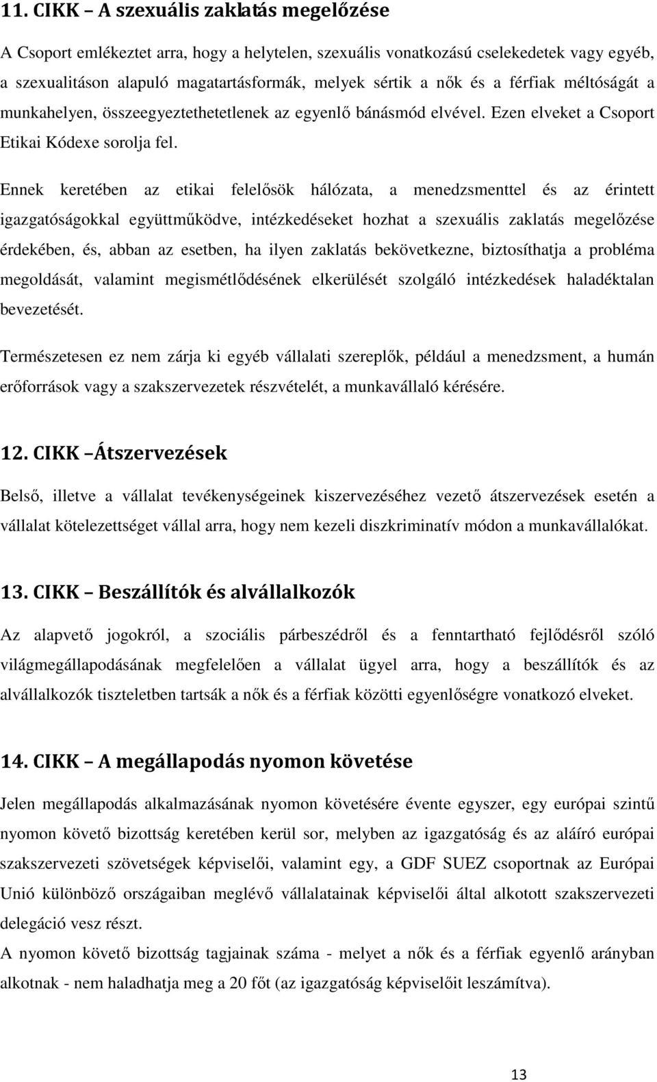 Ennek keretében az etikai felelısök hálózata, a menedzsmenttel és az érintett igazgatóságokkal együttmőködve, intézkedéseket hozhat a szexuális zaklatás megelızése érdekében, és, abban az esetben, ha