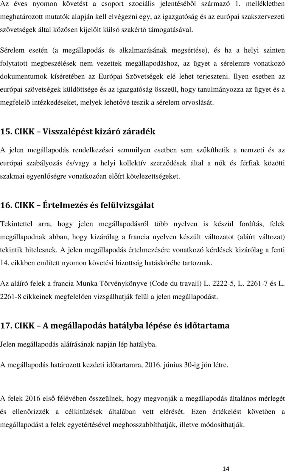 Sérelem esetén (a megállapodás és alkalmazásának megsértése), és ha a helyi szinten folytatott megbeszélések nem vezettek megállapodáshoz, az ügyet a sérelemre vonatkozó dokumentumok kíséretében az