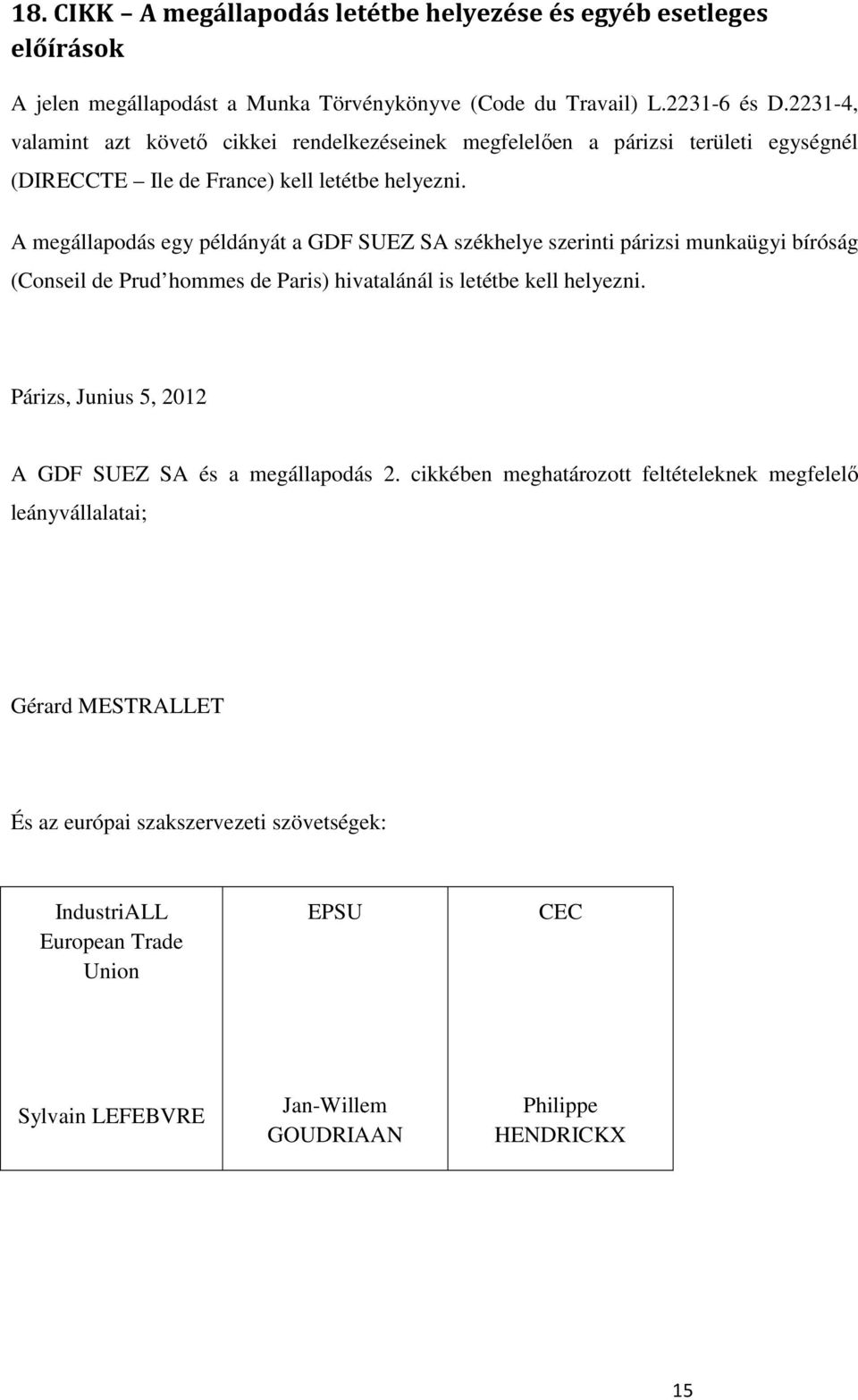 A megállapodás egy példányát a GDF SUEZ SA székhelye szerinti párizsi munkaügyi bíróság (Conseil de Prud hommes de Paris) hivatalánál is letétbe kell helyezni.