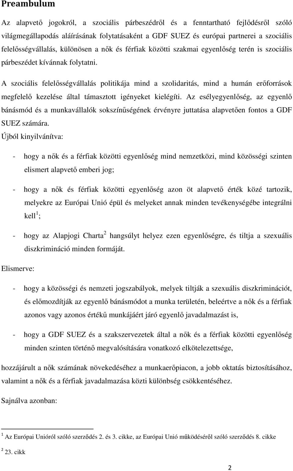 A szociális felelısségvállalás politikája mind a szolidaritás, mind a humán erıforrások megfelelı kezelése által támasztott igényeket kielégíti.