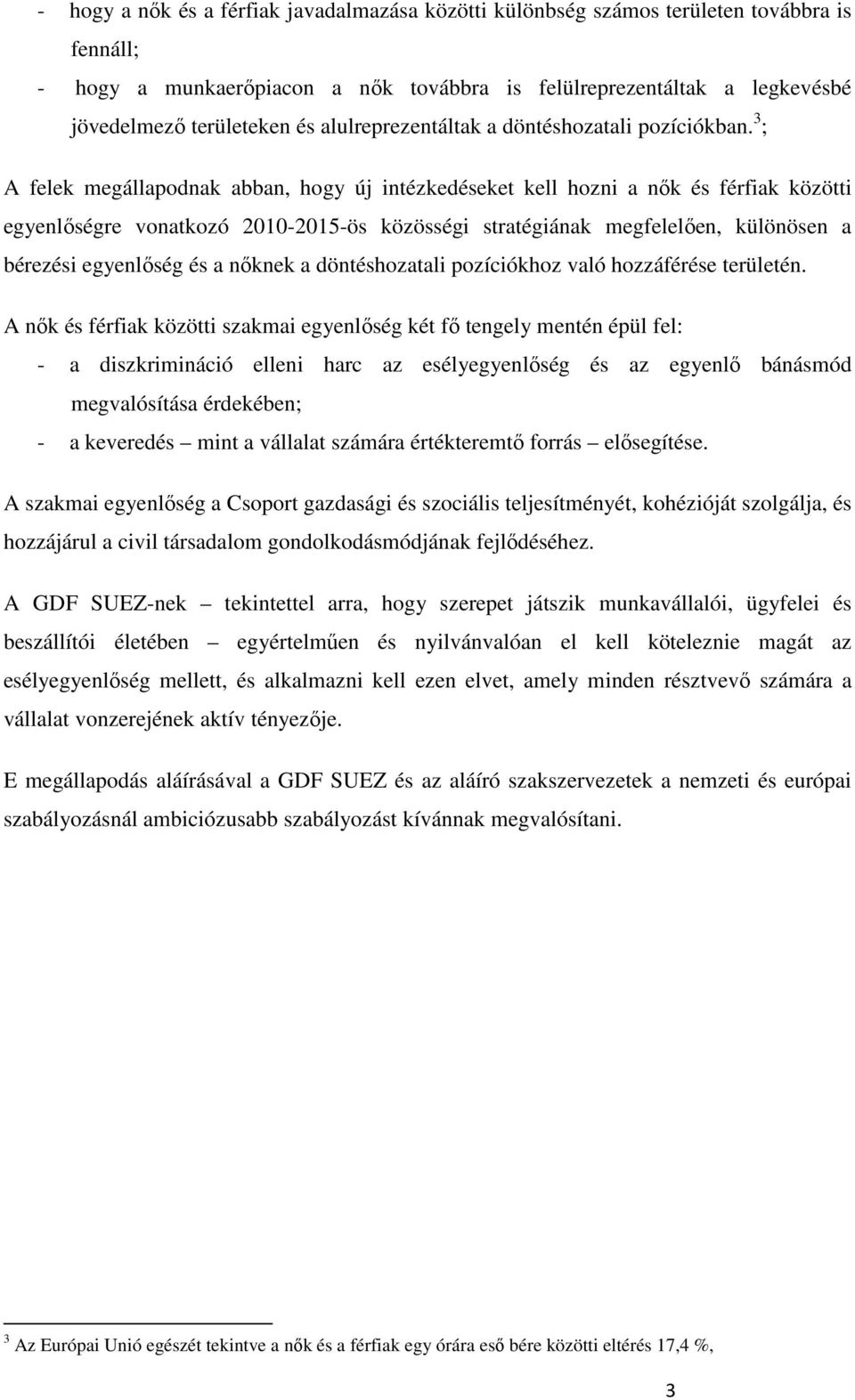 3 ; A felek megállapodnak abban, hogy új intézkedéseket kell hozni a nık és férfiak közötti egyenlıségre vonatkozó 2010-2015-ös közösségi stratégiának megfelelıen, különösen a bérezési egyenlıség és