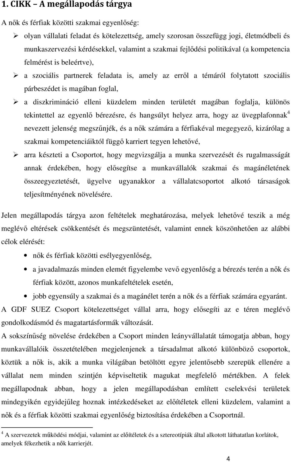 diszkrimináció elleni küzdelem minden területét magában foglalja, különös tekintettel az egyenlı bérezésre, és hangsúlyt helyez arra, hogy az üvegplafonnak 4 nevezett jelenség megszőnjék, és a nık