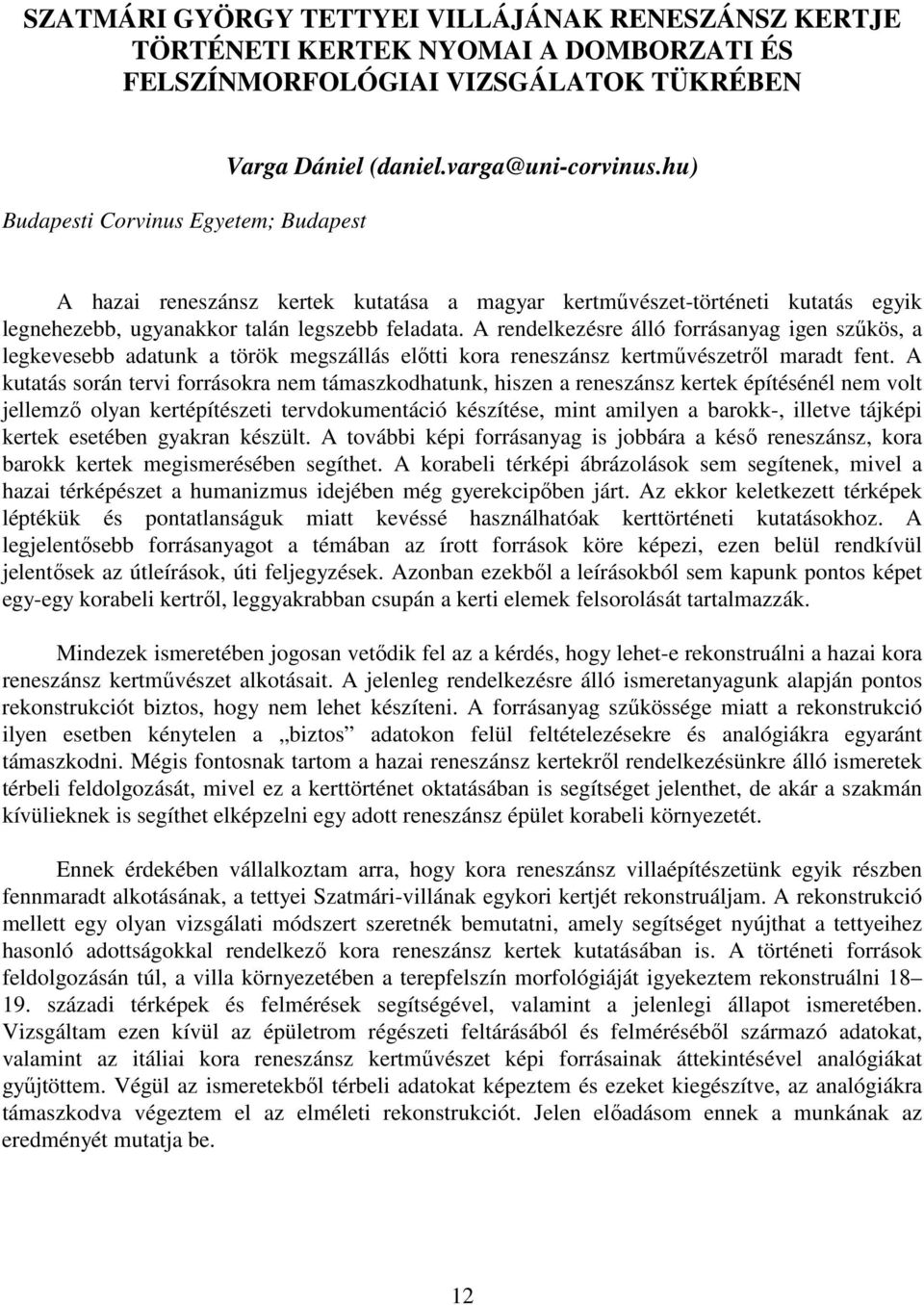 A rendelkezésre álló forrásanyag igen szőkös, a legkevesebb adatunk a török megszállás elıtti kora reneszánsz kertmővészetrıl maradt fent.