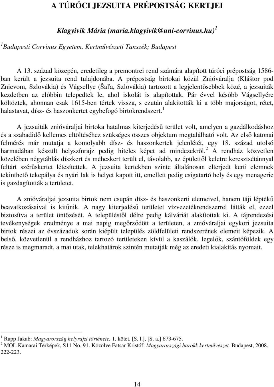A prépostság birtokai közül Znióváralja (Kláštor pod Znievom, Szlovákia) és Vágsellye (Šaľa, Szlovákia) tartozott a legjelentısebbek közé, a jezsuiták kezdetben az elıbbin telepedtek le, ahol iskolát