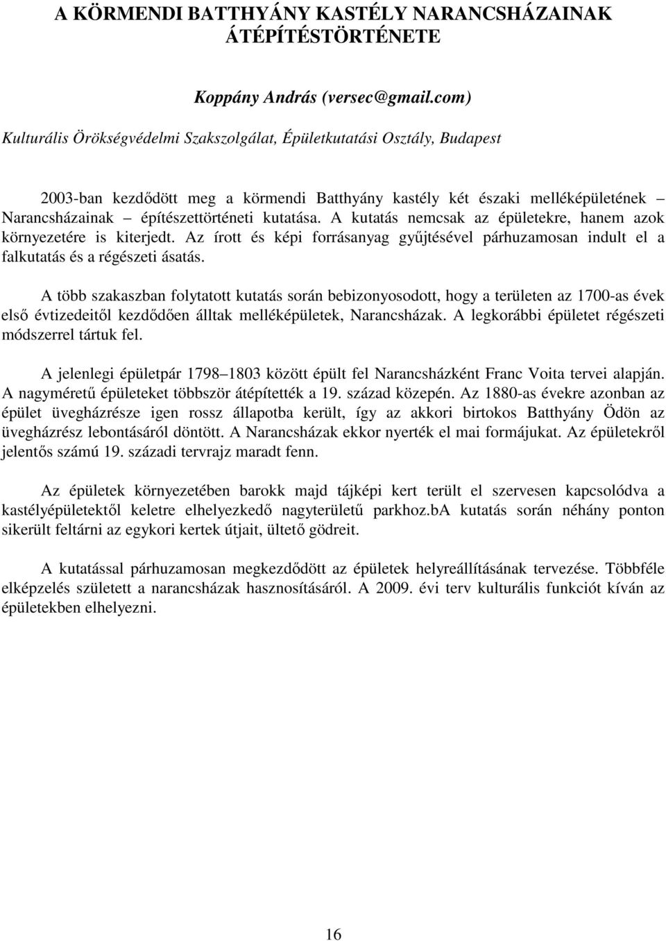 kutatása. A kutatás nemcsak az épületekre, hanem azok környezetére is kiterjedt. Az írott és képi forrásanyag győjtésével párhuzamosan indult el a falkutatás és a régészeti ásatás.
