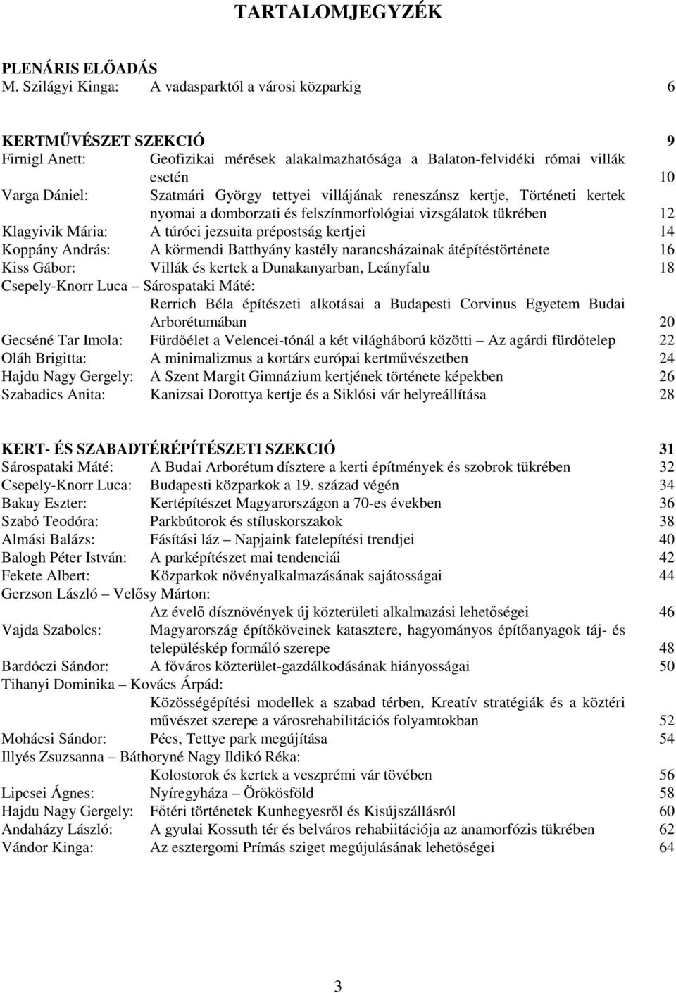 tettyei villájának reneszánsz kertje, Történeti kertek nyomai a domborzati és felszínmorfológiai vizsgálatok tükrében 12 Klagyivik Mária: A túróci jezsuita prépostság kertjei 14 Koppány András: A