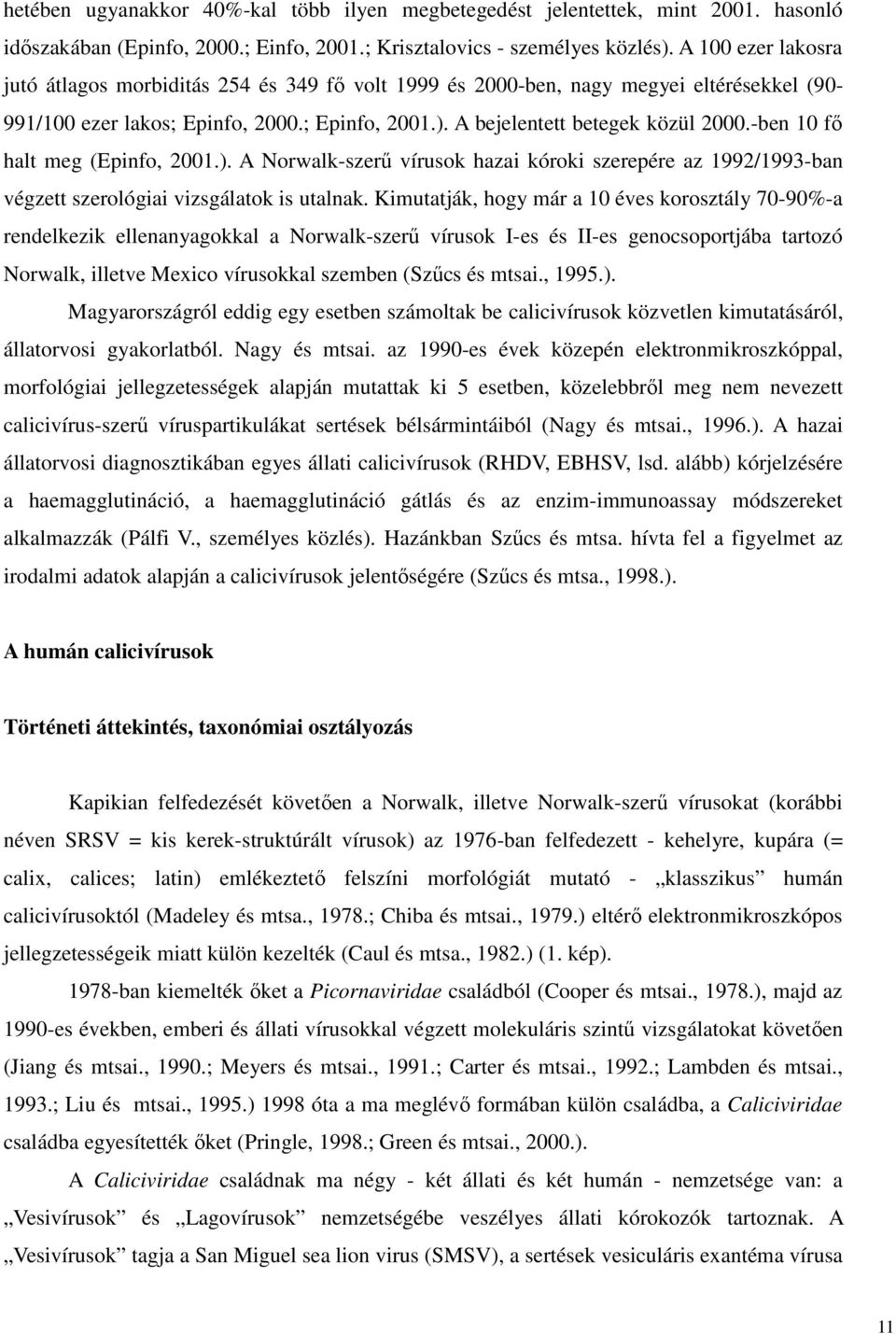 -ben 10 fı halt meg (Epinfo, 2001.). A Norwalk-szerő vírusok hazai kóroki szerepére az 1992/1993-ban végzett szerológiai vizsgálatok is utalnak.