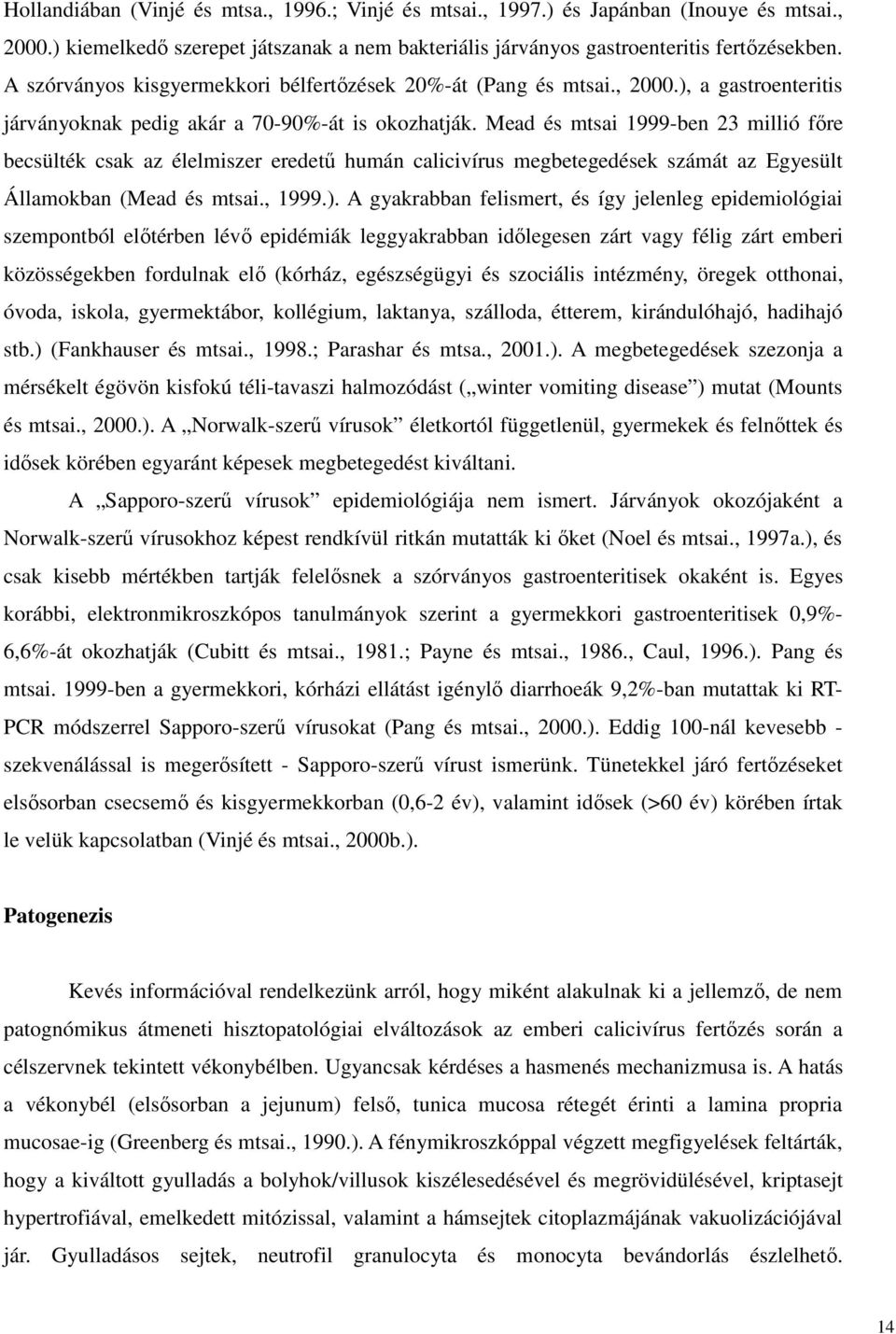 Mead és mtsai 1999-ben 23 millió fıre becsülték csak az élelmiszer eredető humán calicivírus megbetegedések számát az Egyesült Államokban (Mead és mtsai., 1999.).