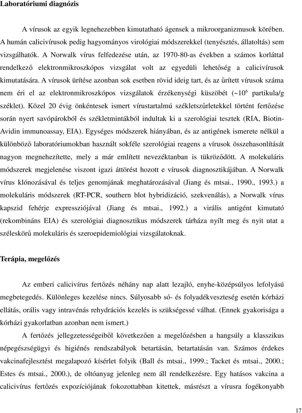 A Norwalk vírus felfedezése után, az 1970-80-as években a számos korláttal rendelkezı elektronmikroszkópos vizsgálat volt az egyedüli lehetıség a calicivírusok kimutatására.