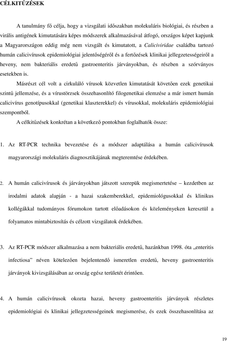bakteriális eredető gastroenteritis járványokban, és részben a szórványos esetekben is.