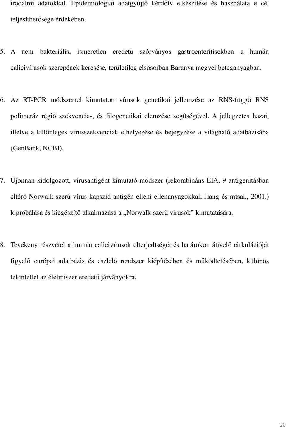 Az RT-PCR módszerrel kimutatott vírusok genetikai jellemzése az RNS-függı RNS polimeráz régió szekvencia-, és filogenetikai elemzése segítségével.