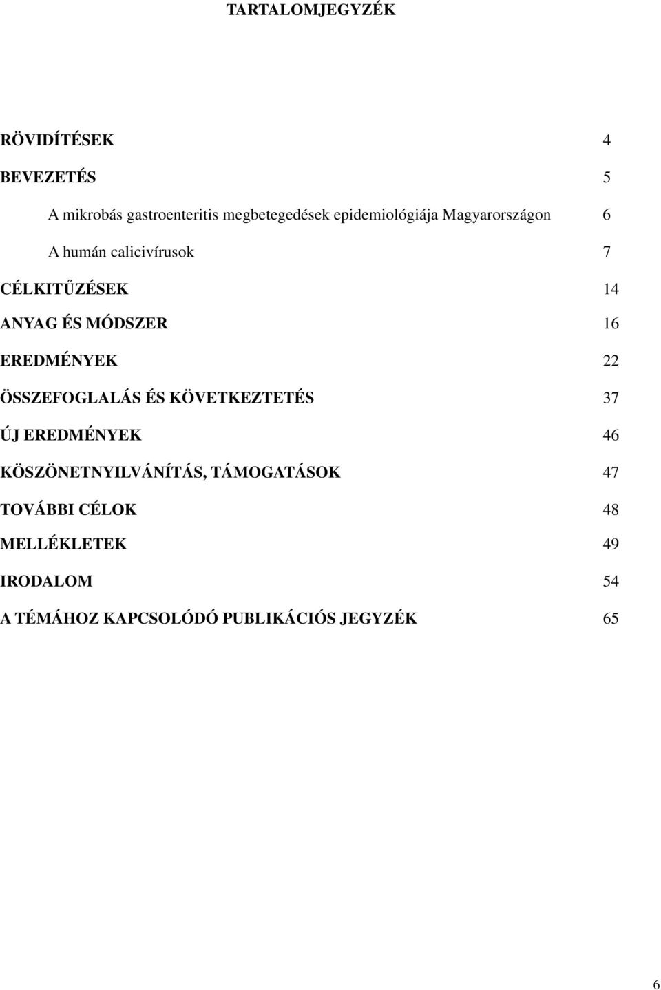 16 EREDMÉNYEK 22 ÖSSZEFOGLALÁS ÉS KÖVETKEZTETÉS 37 ÚJ EREDMÉNYEK 46 KÖSZÖNETNYILVÁNÍTÁS,