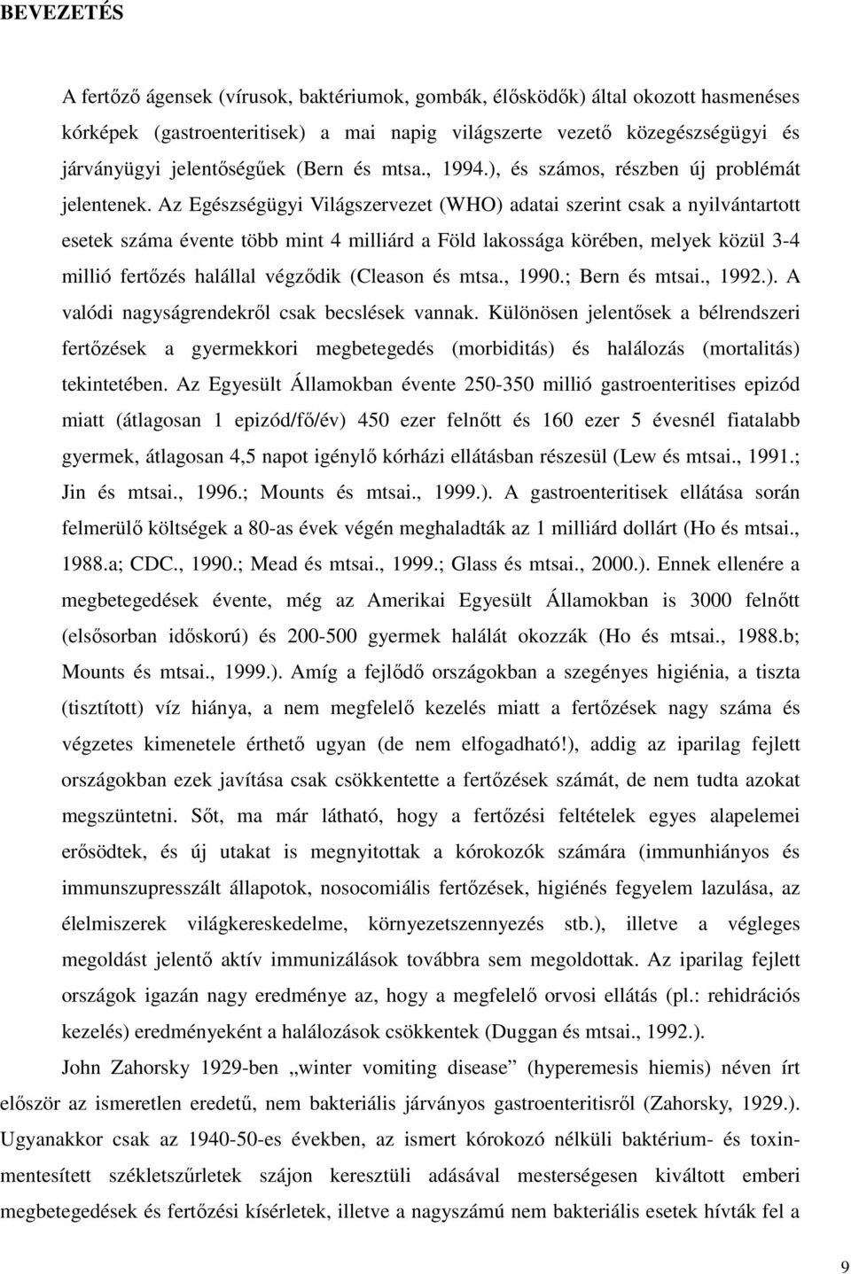 Az Egészségügyi Világszervezet (WHO) adatai szerint csak a nyilvántartott esetek száma évente több mint 4 milliárd a Föld lakossága körében, melyek közül 3-4 millió fertızés halállal végzıdik