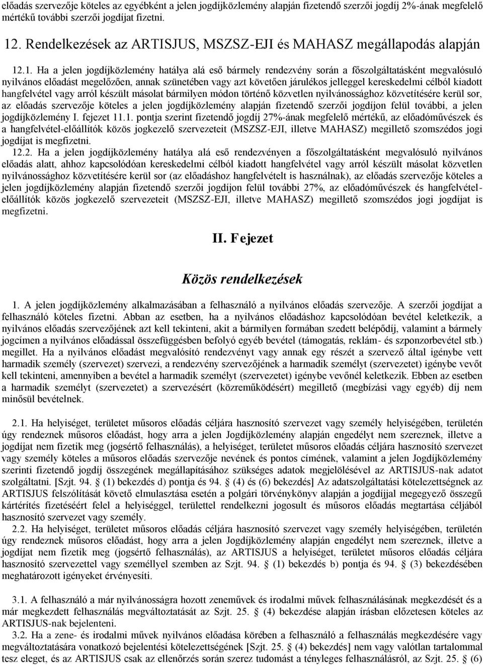 .1. Ha a jelen jogdíjközlemény hatálya alá eső bármely rendezvény során a főszolgáltatásként megvalósuló nyilvános előadást megelőzően, annak szünetében vagy azt követően járulékos jelleggel