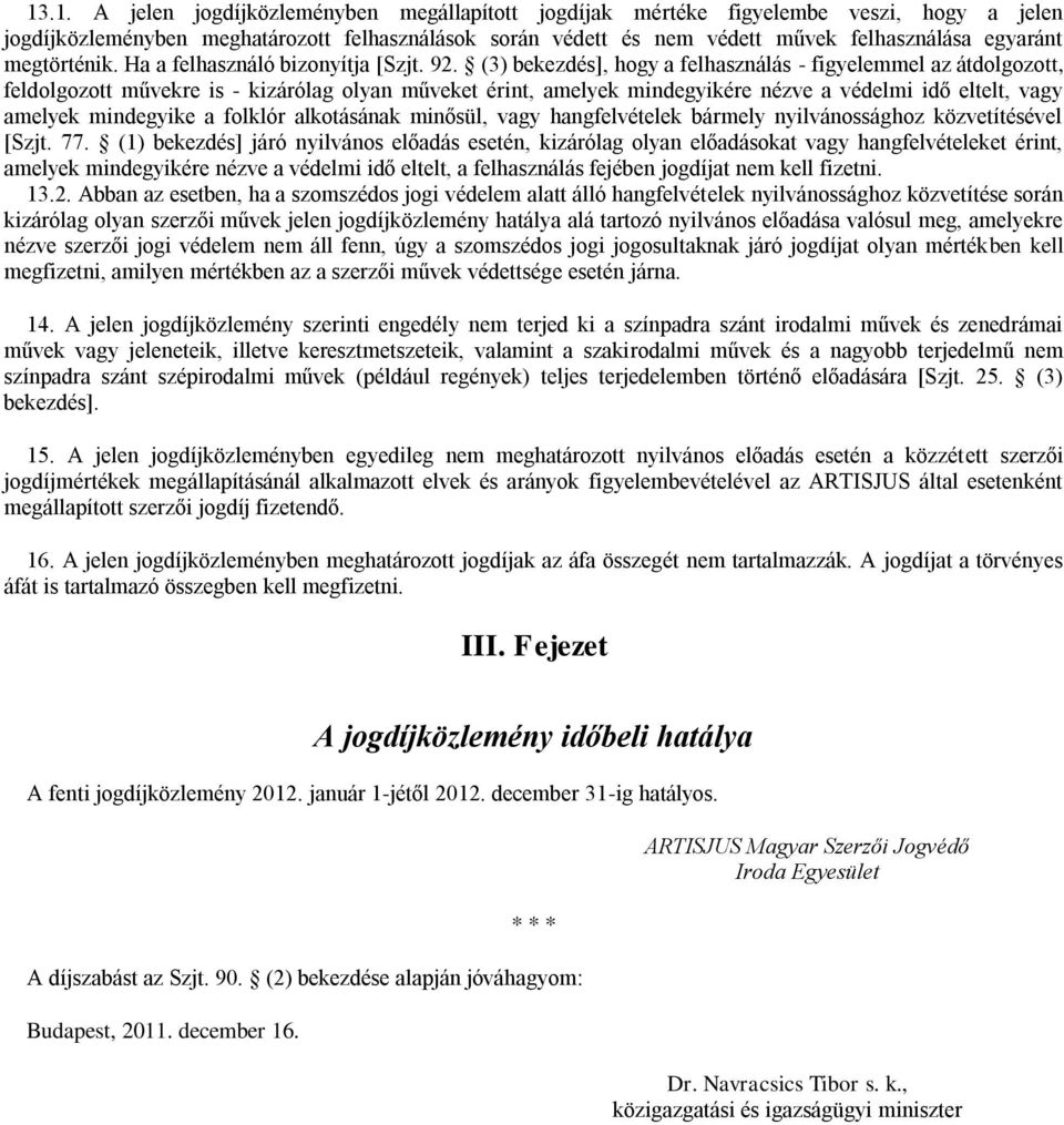 (3) bekezdés], hogy a felhasználás - figyelemmel az átdolgozott, feldolgozott művekre is - kizárólag olyan műveket érint, amelyek mindegyikére nézve a védelmi idő eltelt, vagy amelyek mindegyike a