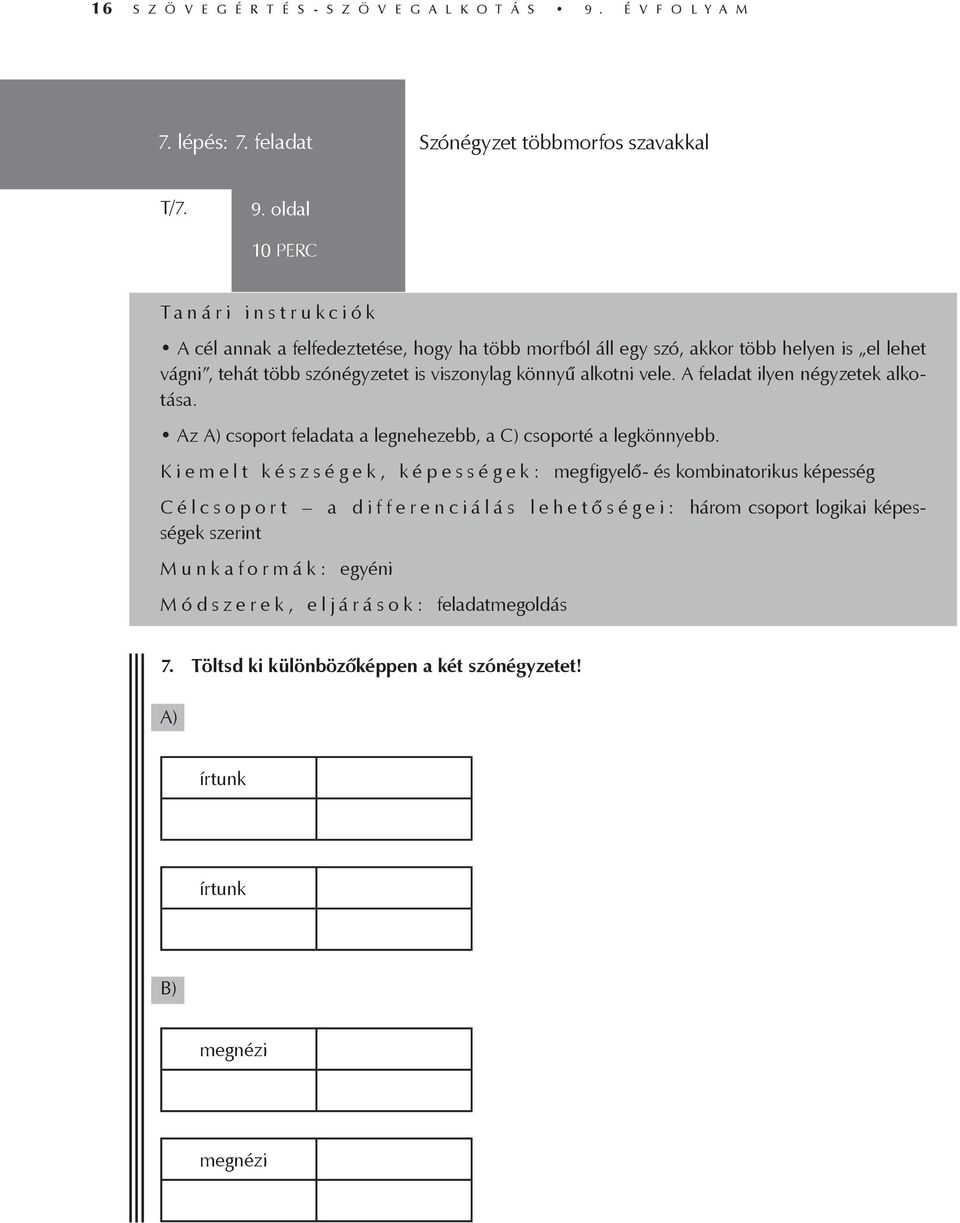 oldal 10 PERC Tanári instrukciók A cél annak a felfedeztetése, hogy ha több morfból áll egy szó, akkor több helyen is el lehet vágni, tehát több szónégyzetet is viszonylag könnyű alkotni