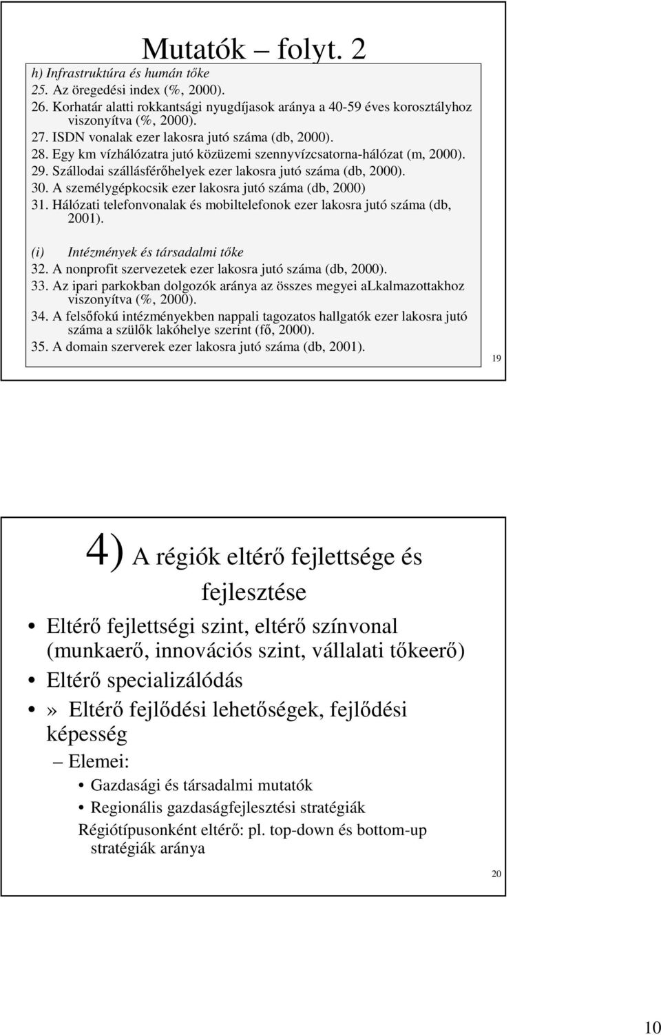 A személygépkocsik ezer lakosra jutó száma (db, 2000) 31. Hálózati telefonvonalak és mobiltelefonok ezer lakosra jutó száma (db, 2001). (i) Intézmények és társadalmi tıke 32.