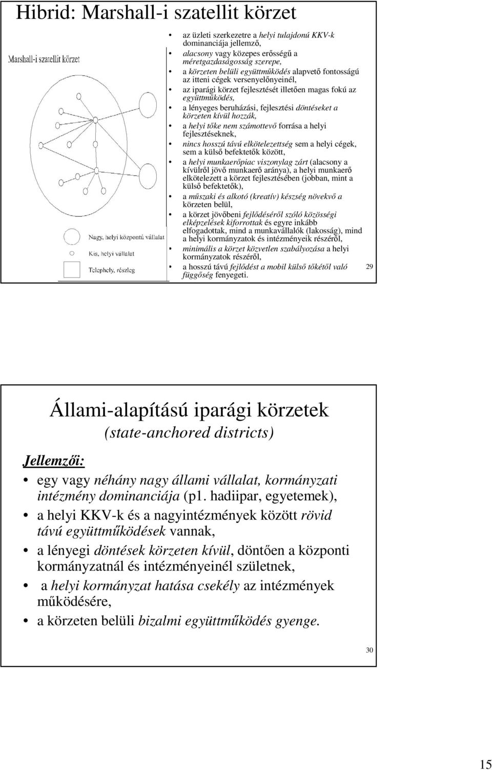 helyi tıke nem számottevı forrása a helyi fejlesztéseknek, nincs hosszú távú elkötelezettség sem a helyi cégek, sem a külsı befektetık között, a helyi munkaerıpiac viszonylag zárt (alacsony a