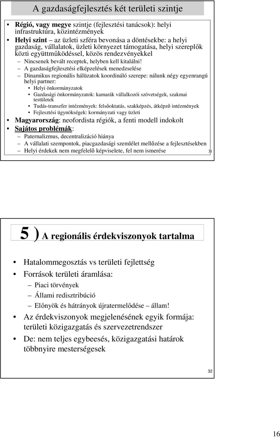 A gazdaságfejlesztési elképzelések menedzselése Dinamikus regionális hálüzatok koordináló szerepe: nálunk négy egyenrangú helyi partner: Helyi önkormányzatok Gazdasági önkormányzatok: kamarák