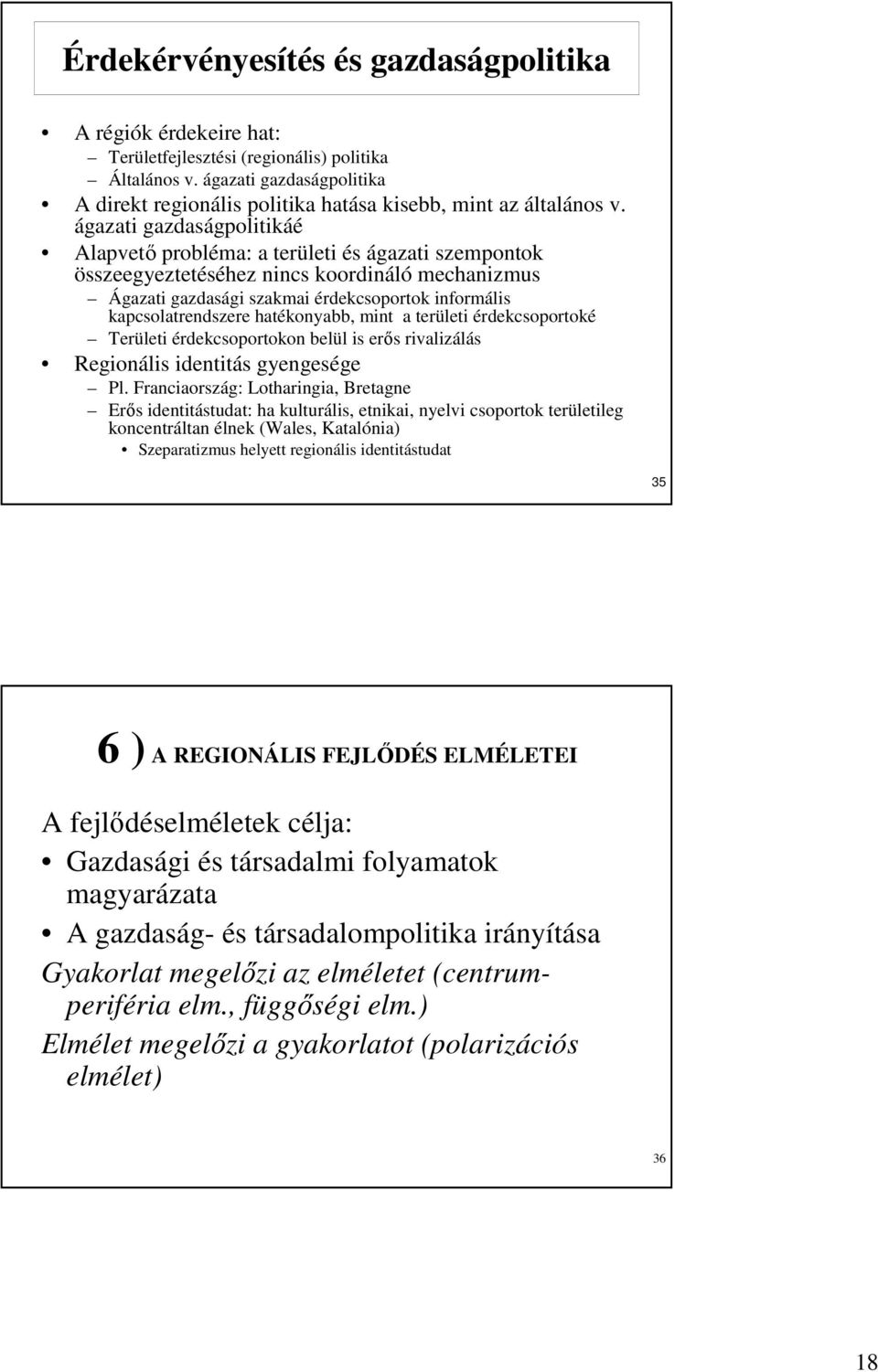 ágazati gazdaságpolitikáé Alapvetı probléma: a területi és ágazati szempontok összeegyeztetéséhez nincs koordináló mechanizmus Ágazati gazdasági szakmai érdekcsoportok informális kapcsolatrendszere