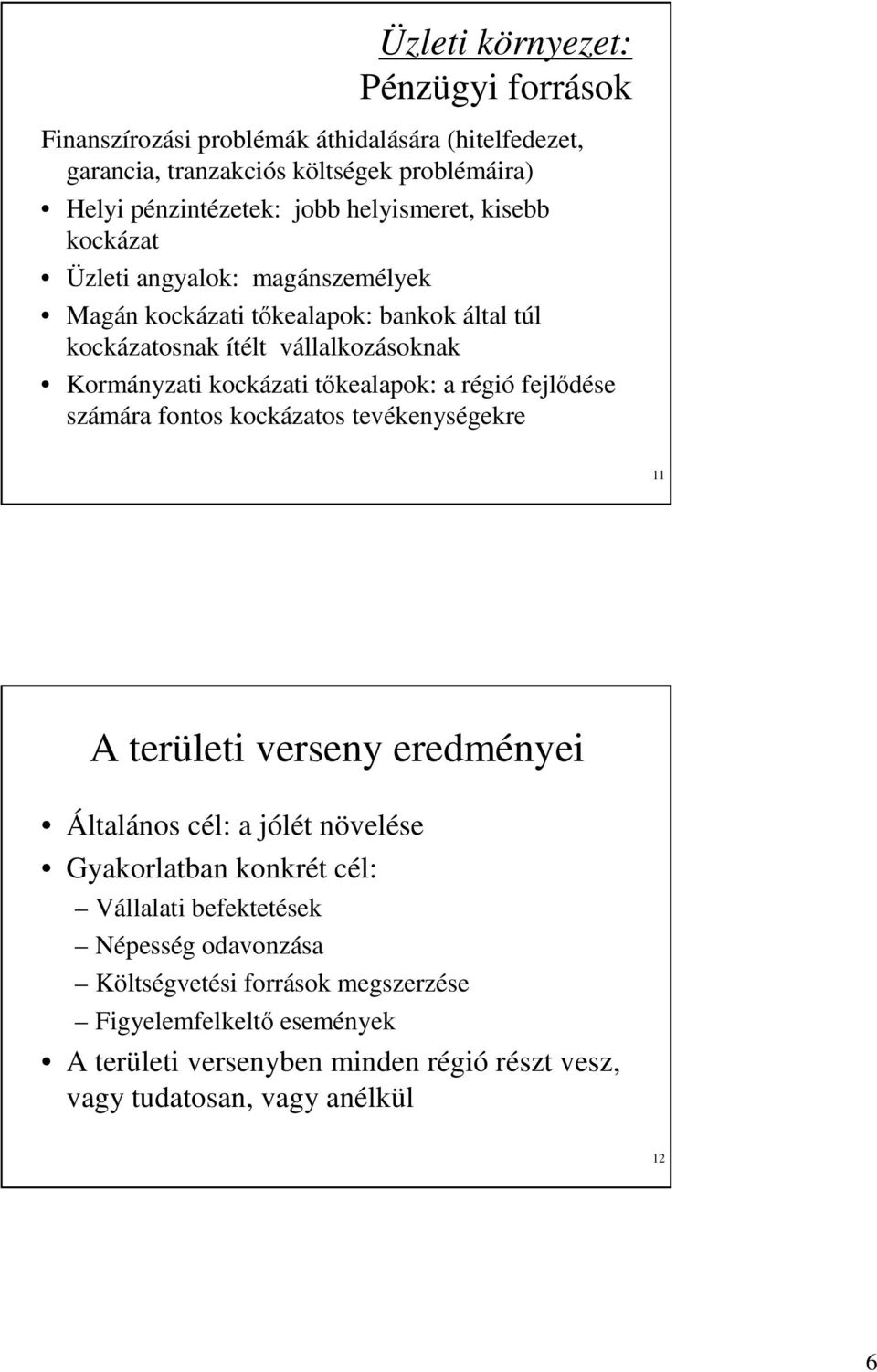 tıkealapok: a régió fejlıdése számára fontos kockázatos tevékenységekre 11 A területi verseny eredményei Általános cél: a jólét növelése Gyakorlatban konkrét cél: