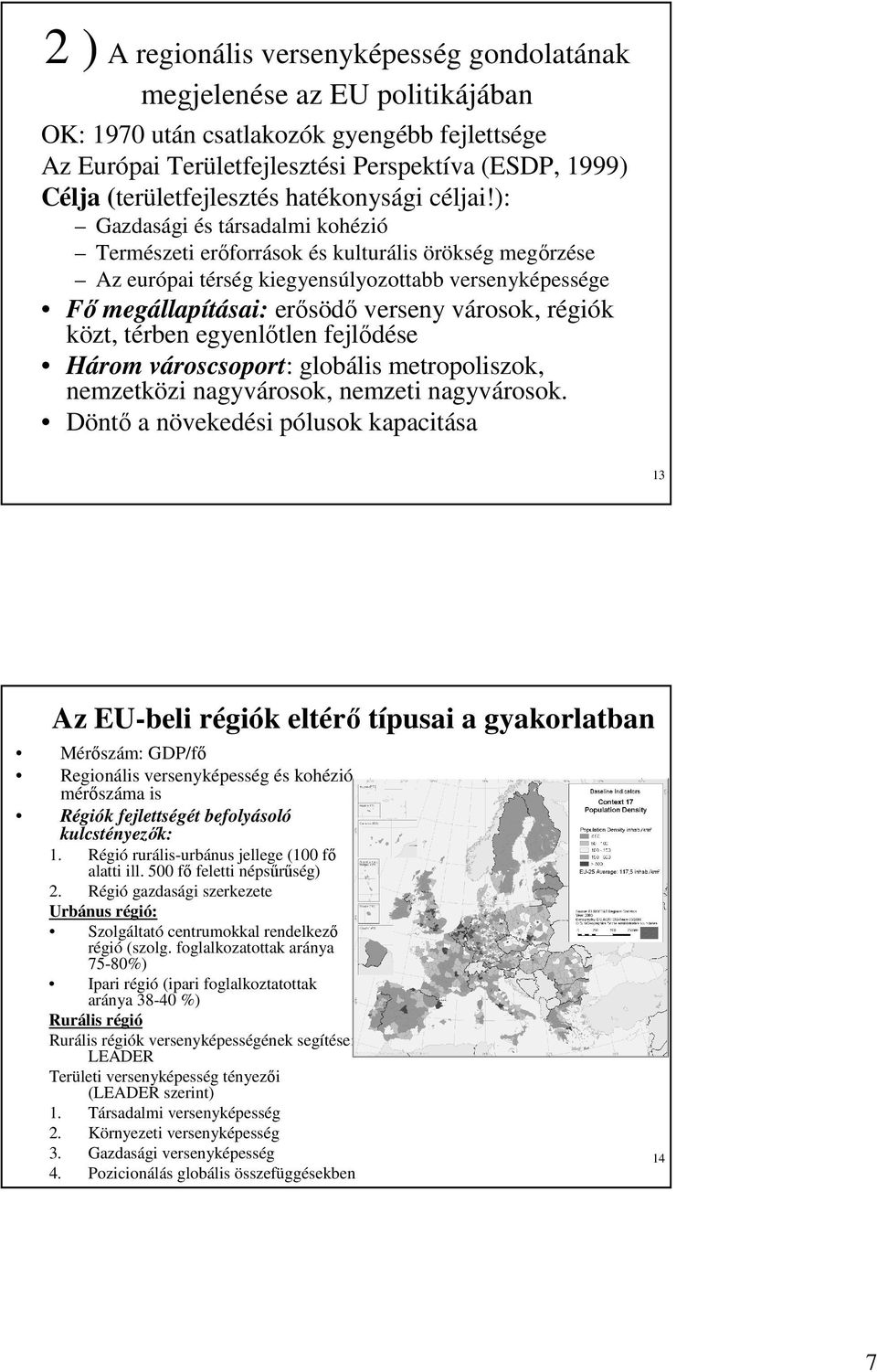 ): Gazdasági és társadalmi kohézió Természeti erıforrások és kulturális örökség megırzése Az európai térség kiegyensúlyozottabb versenyképessége Fı megállapításai: erısödı verseny városok, régiók