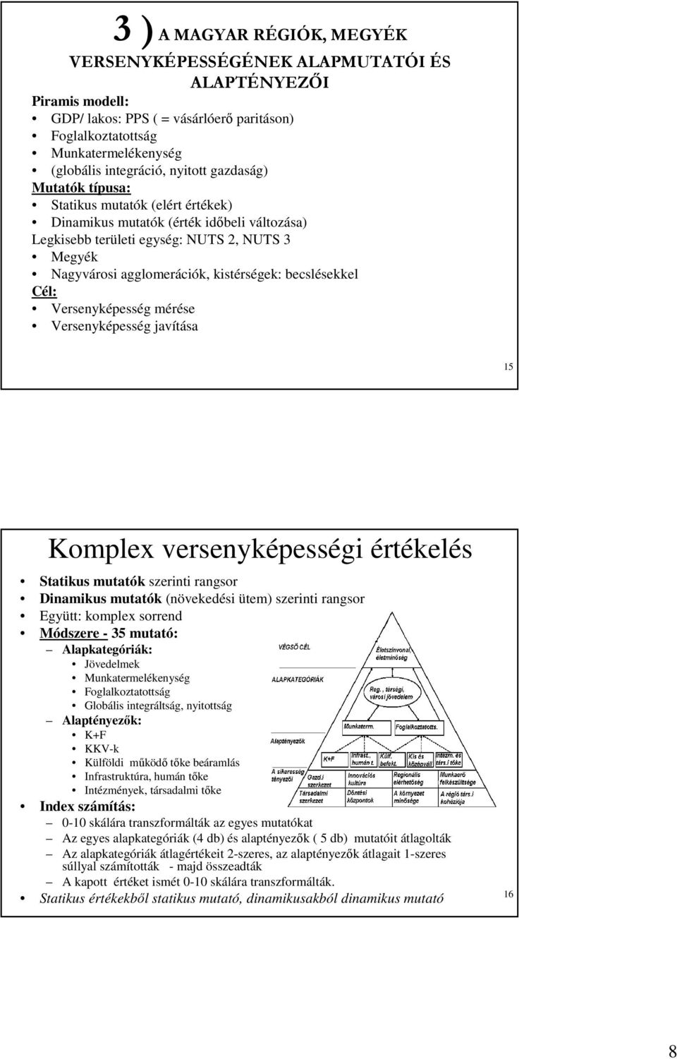 becslésekkel Cél: Versenyképesség mérése Versenyképesség javítása 15 Komplex versenyképességi értékelés Statikus mutatók szerinti rangsor Dinamikus mutatók (növekedési ütem) szerinti rangsor Együtt: